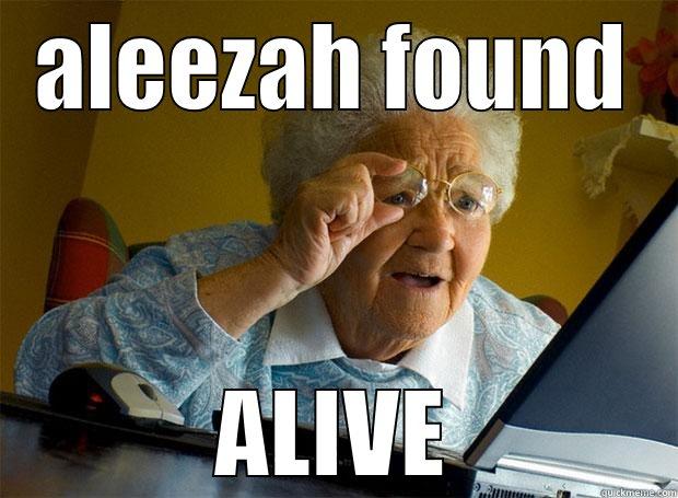 ALEEZAH FOUND ALIVE Grandma finds the Internet