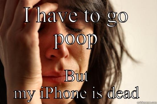 I HAVE TO GO POOP BUT MY IPHONE IS DEAD First World Problems