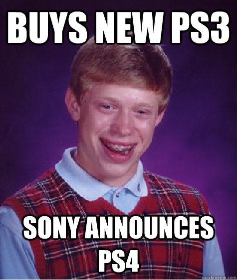 Buys new ps3 Sony announces ps4 - Buys new ps3 Sony announces ps4  Bad Luck Brian