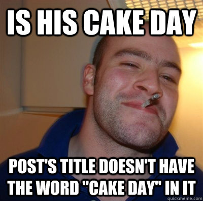 is his cake day Post's title doesn't have the word 