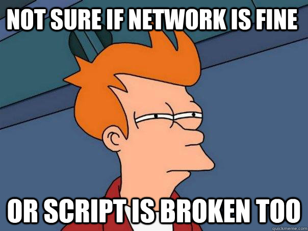 Not sure if network is fine Or script is broken too - Not sure if network is fine Or script is broken too  Futurama Fry