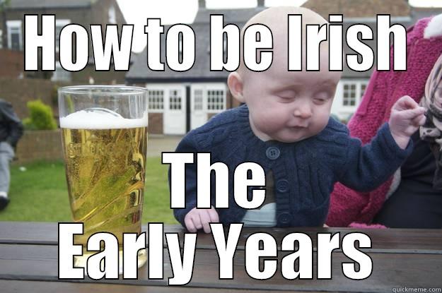 HOW TO BE IRISH THE EARLY YEARS drunk baby