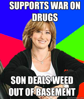 supports war on drugs son deals weed out of basement  Sheltering Suburban Mom