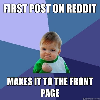 first post on reddit makes it to the front page  Success Kid