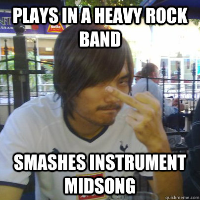 plays in a heavy rock band smashes instrument midsong  