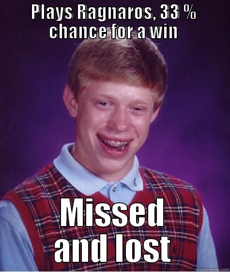 PLAYS RAGNAROS, 33 % CHANCE FOR A WIN MISSED AND LOST Bad Luck Brian