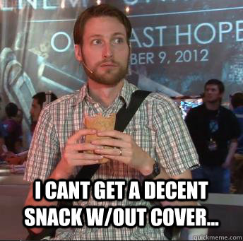 i cant get a decent snack w/out cover...  