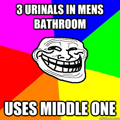 3 urinals in mens bathroom uses middle one  Troll Face