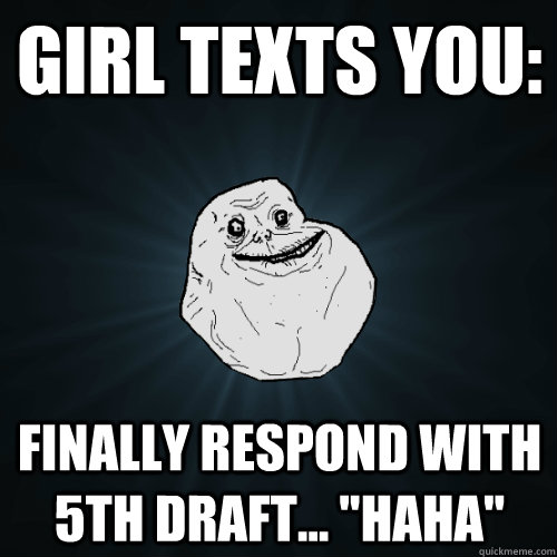 girl texts you: finally respond with 5th draft... 