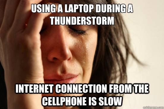 Using a laptop during a thunderstorm Internet connection from the cellphone is slow  First World Problems