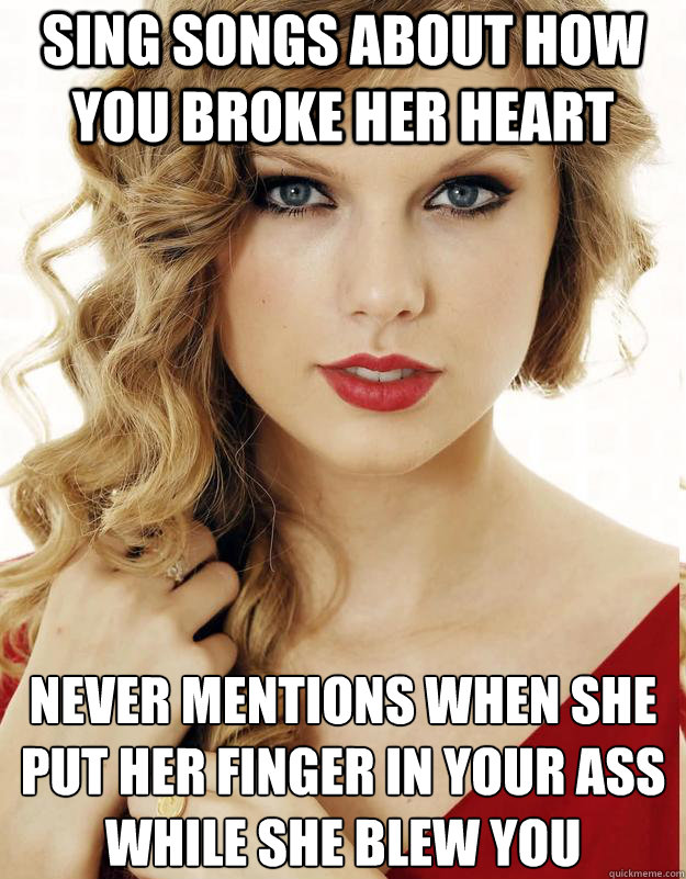sing songs about how you broke her heart never mentions when she put her finger in your ass while she blew you
  Underly Attached Girlfriend