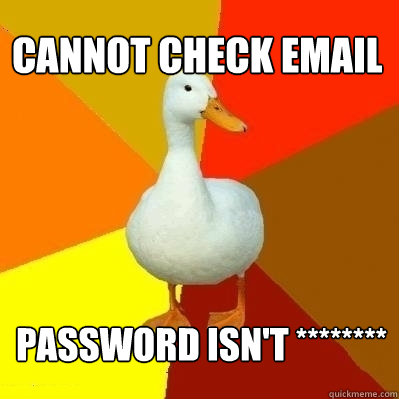 Cannot check email Password isn't ********  Technologically Impaired Duck