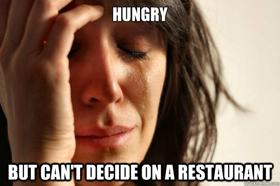 hungry but can't decide on a restaurant  First World Problems