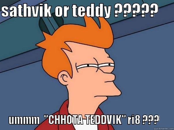 SATHVIK OR TEDDY ?????      UMMM  
