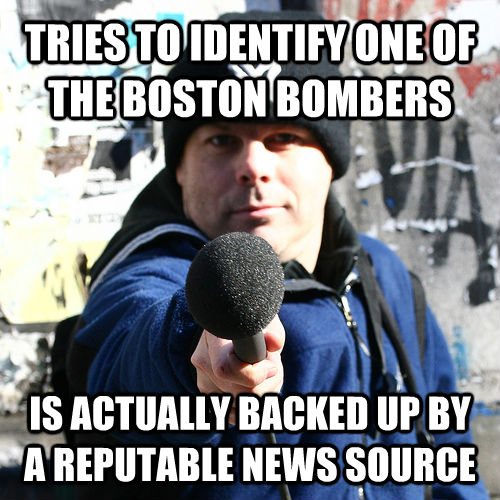 TRIES TO IDENTIFY ONE OF THE BOSTON BOMBERS IS ACTUALLY BACKED UP BY A REPUTABLE NEWS SOURCE  - TRIES TO IDENTIFY ONE OF THE BOSTON BOMBERS IS ACTUALLY BACKED UP BY A REPUTABLE NEWS SOURCE   Reddit journalist