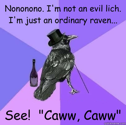 Nononono. I'm not an evil lich. I'm just an ordinary raven... See!  