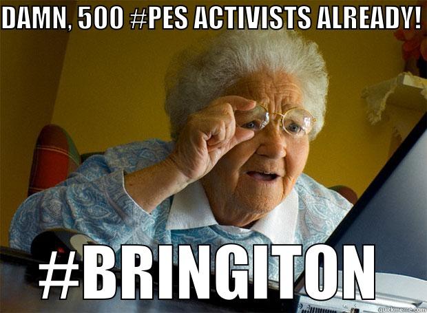 DAMN, 500 #PES ACTIVISTS ALREADY! #BRINGITON Grandma finds the Internet