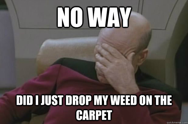 No way  did i just drop my weed on the carpet  