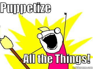 PUPPETIZE                                       ALL THE THINGS! All The Things