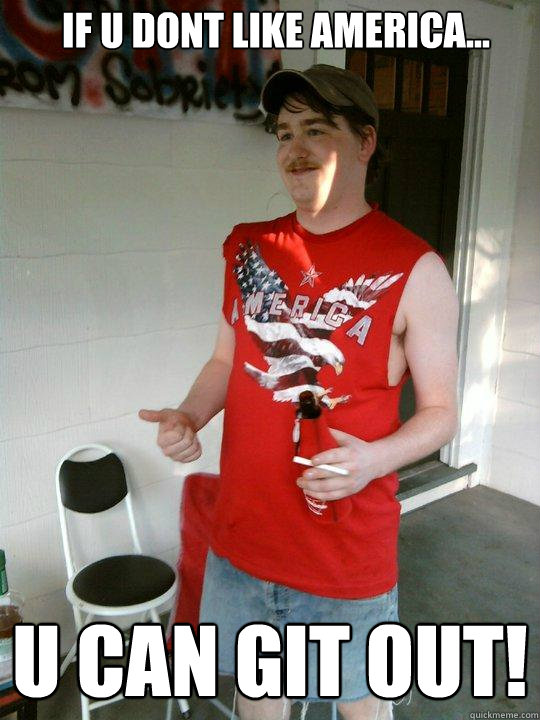 if u dont like america... u can git out!  Redneck Randal