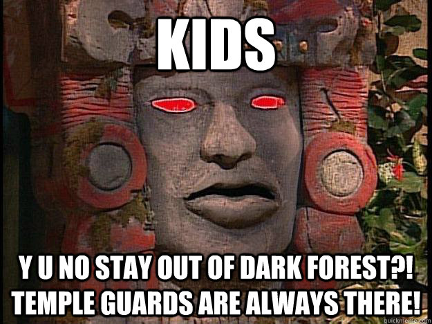 kids y u no stay out of dark forest?! temple guards are always there!  Y U No Olmec