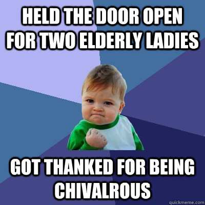 Held the door open for two elderly ladies Got thanked for being chivalrous   Success Kid