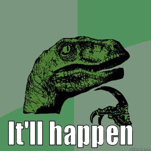  IT'LL HAPPEN  Philosoraptor