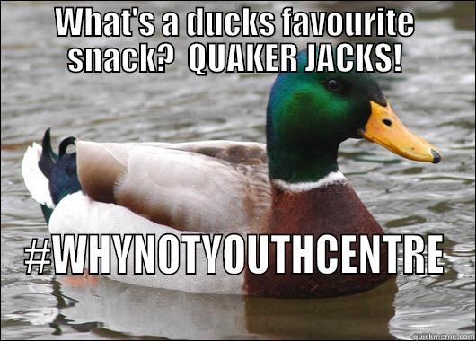 WHAT'S A DUCKS FAVOURITE SNACK?  QUAKER JACKS! #WHYNOTYOUTHCENTRE Actual Advice Mallard