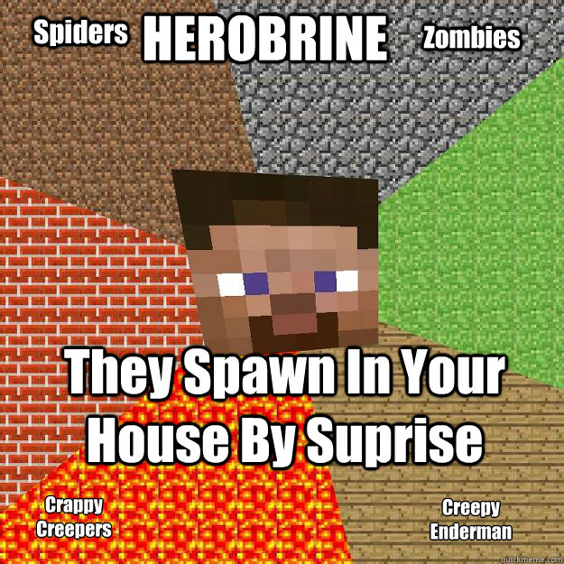 HEROBRINE They Spawn In Your House By Suprise Crappy
Creepers Creepy
Enderman Spiders Zombies  Minecraft