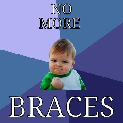         NO        MORE   BRACES Success Kid