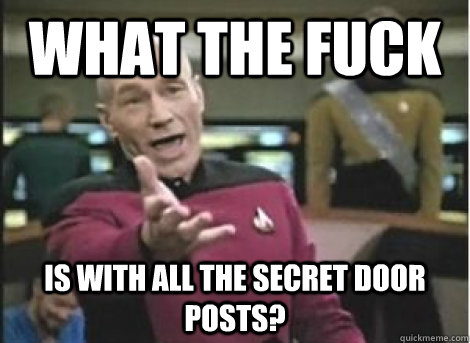 what the fuck is with all the secret door posts? - what the fuck is with all the secret door posts?  Misc