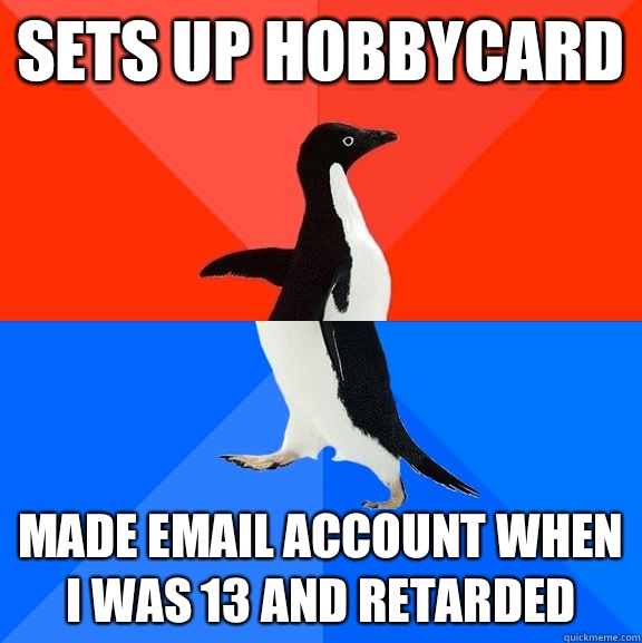 Sets up Hobbycard made email account when I was 13 and retarded  Socially Awesome Awkward Penguin