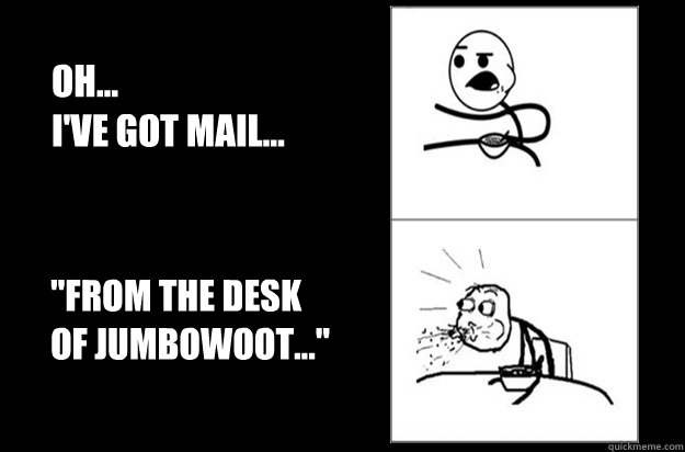 Oh...
I've got mail... 