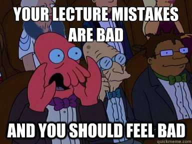 your lecture mistakes are bad And you should feel bad  X is bad and you should feel bad