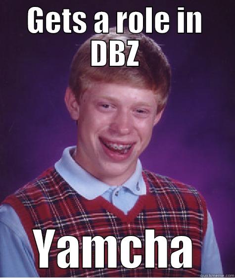 bch nga - GETS A ROLE IN DBZ YAMCHA Bad Luck Brian