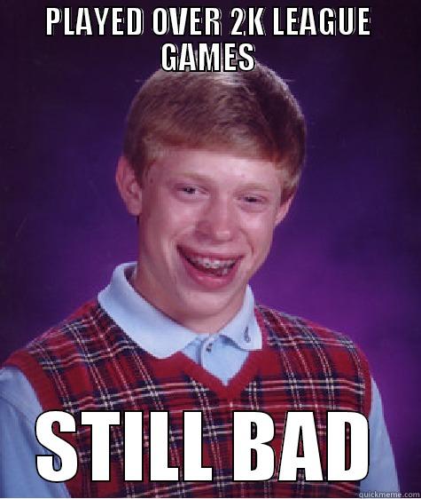 PLAYED OVER 2K LEAGUE GAMES STILL BAD Bad Luck Brian