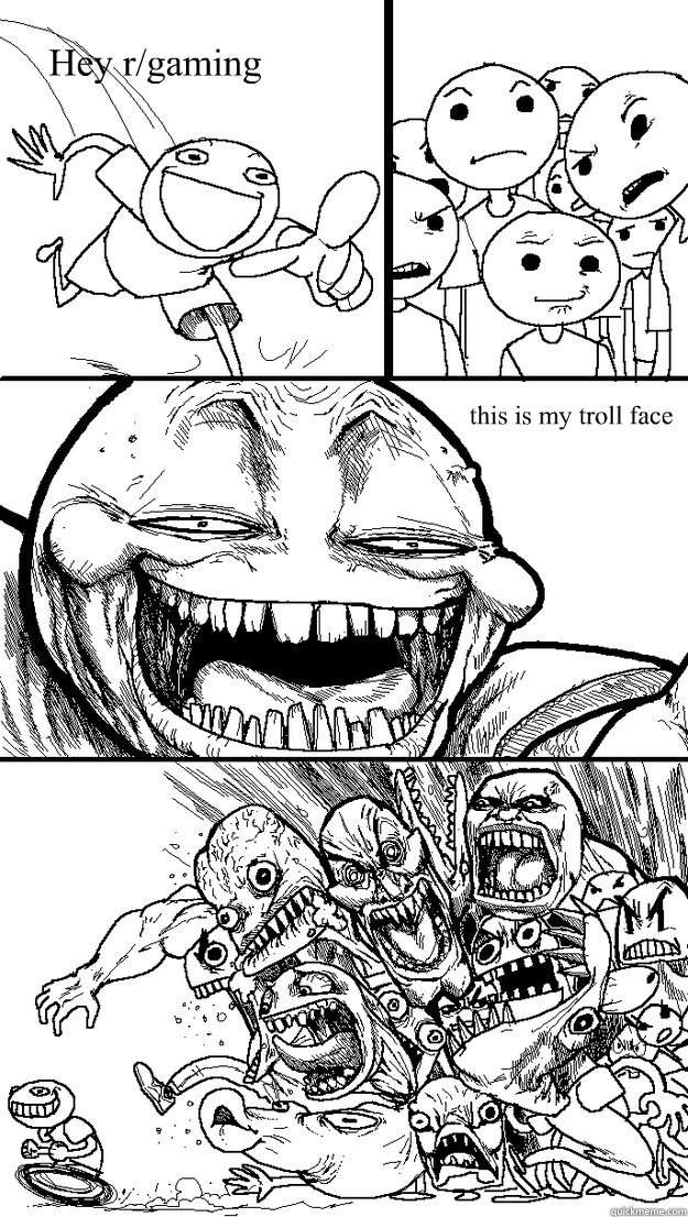 this is my troll face Hey r/gaming   Troll Bait