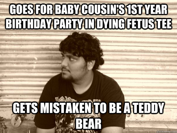 Goes for baby cousin's 1st year birthday party in dying Fetus tee gets mistaken to be a teddy bear   