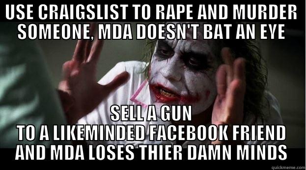 USE CRAIGSLIST TO RAPE AND MURDER SOMEONE, MDA DOESN'T BAT AN EYE SELL A GUN TO A LIKEMINDED FACEBOOK FRIEND AND MDA LOSES THIER DAMN MINDS Joker Mind Loss