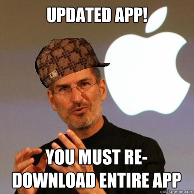 Updated app! you must re-download entire app  Scumbag Steve Jobs