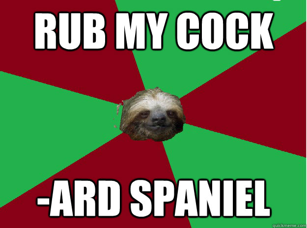 rub my cock -ard spaniel  Sleezy Sloth
