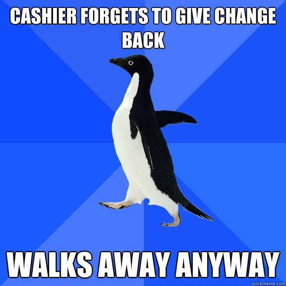 Cashier forgets to give change back walks away anyway  Socially Awkward Penguin