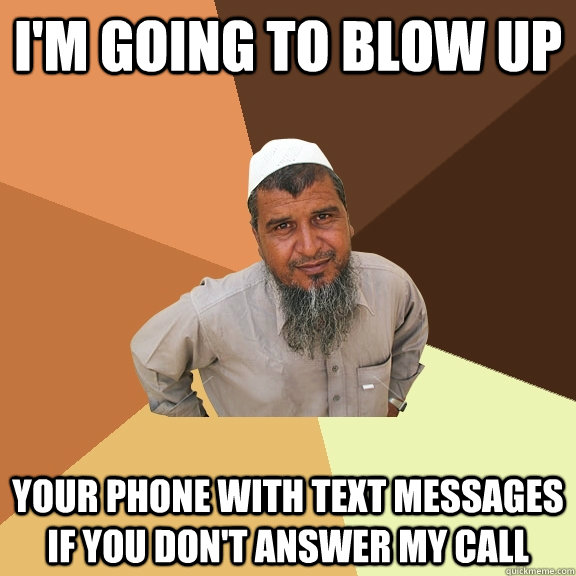 I'm going to blow up your phone with text messages if you don't answer my call  Ordinary Muslim Man