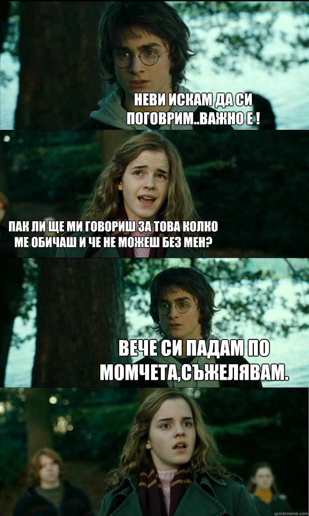Неви искам да си поговрим..важно е ! Пак ли ще 
  Horny Harry