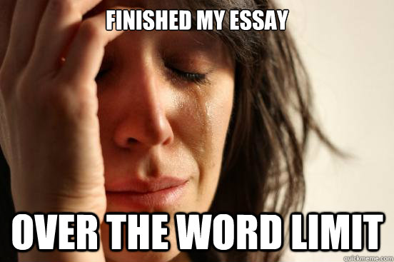 Finished my essay Over the Word Limit  First World Problems