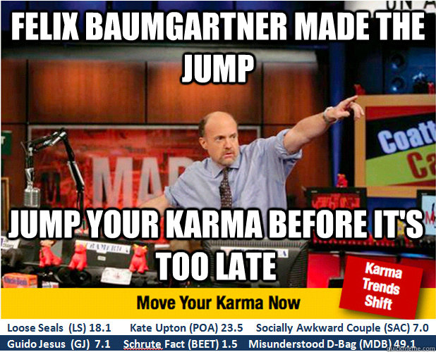 Felix BaumgARTNER made the jump jump your karma before it's too late - Felix BaumgARTNER made the jump jump your karma before it's too late  Jim Kramer with updated ticker