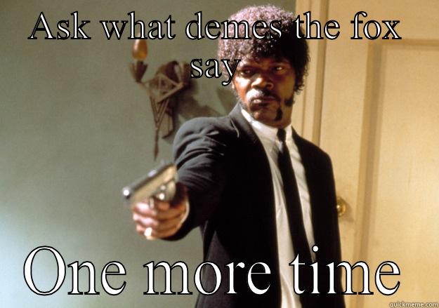 ASK WHAT DEMES THE FOX SAY ONE MORE TIME Samuel L Jackson