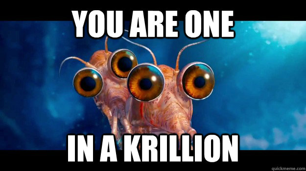 You are one in a krillion  