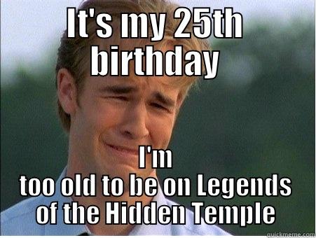25th birthday - IT'S MY 25TH BIRTHDAY I'M TOO OLD TO BE ON LEGENDS OF THE HIDDEN TEMPLE 1990s Problems