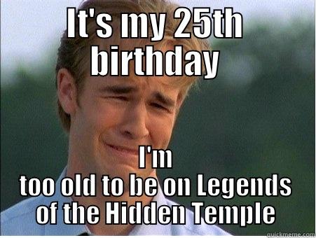 IT'S MY 25TH BIRTHDAY I'M TOO OLD TO BE ON LEGENDS OF THE HIDDEN TEMPLE 1990s Problems